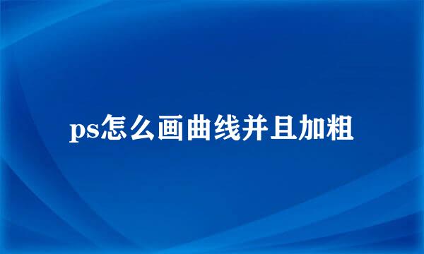 ps怎么画曲线并且加粗