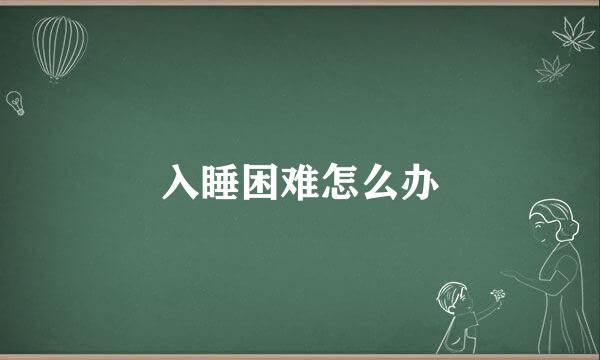 入睡困难怎么办