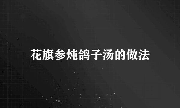 花旗参炖鸽子汤的做法