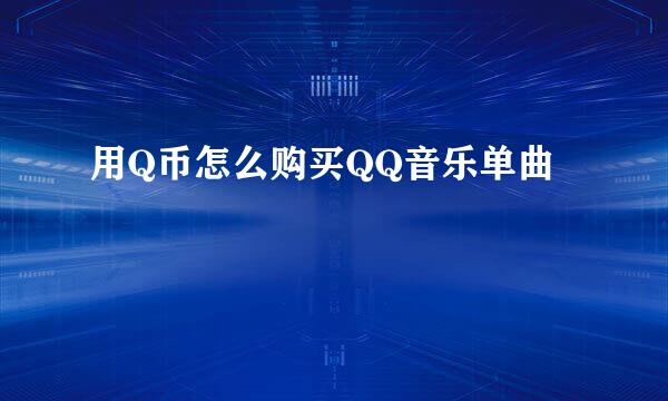 用Q币怎么购买QQ音乐单曲