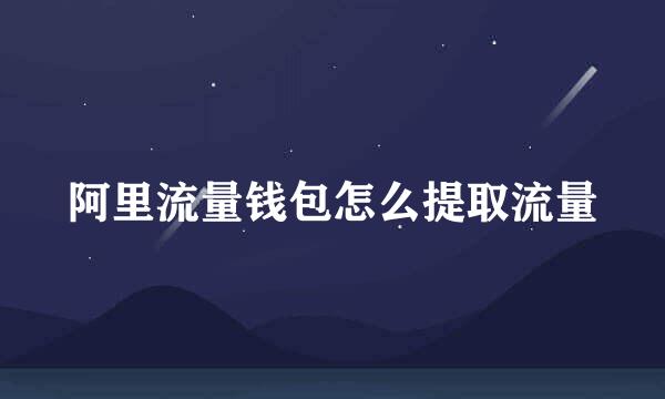 阿里流量钱包怎么提取流量