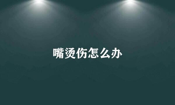 嘴烫伤怎么办