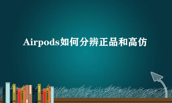 Airpods如何分辨正品和高仿