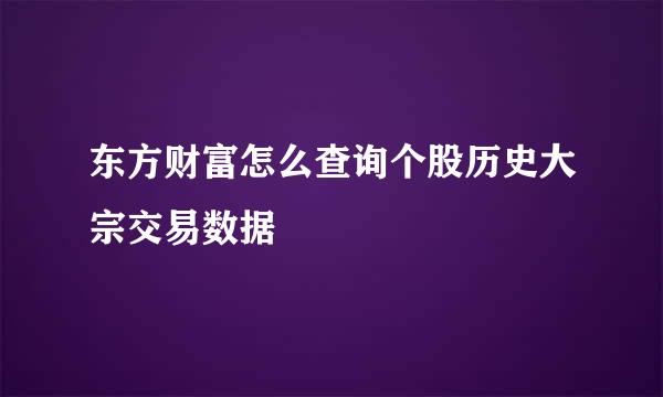 东方财富怎么查询个股历史大宗交易数据