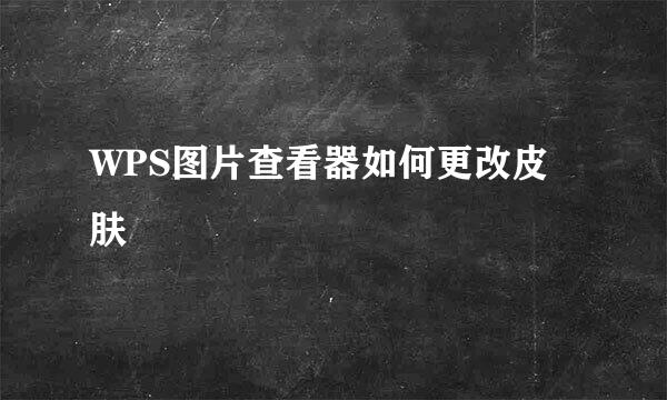 WPS图片查看器如何更改皮肤