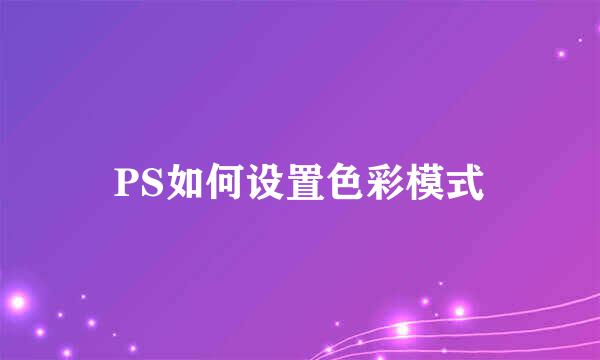 PS如何设置色彩模式