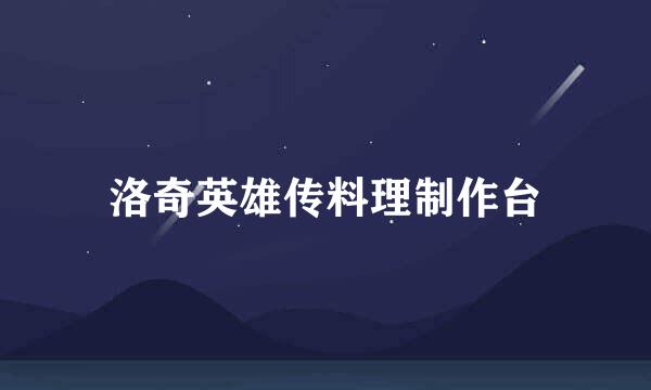 洛奇英雄传料理制作台