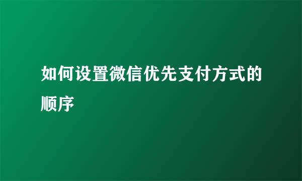 如何设置微信优先支付方式的顺序