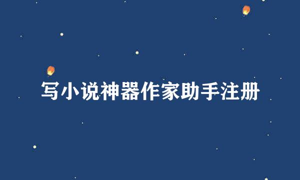 写小说神器作家助手注册