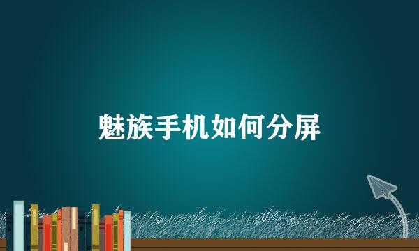 魅族手机如何分屏