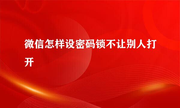 微信怎样设密码锁不让别人打开