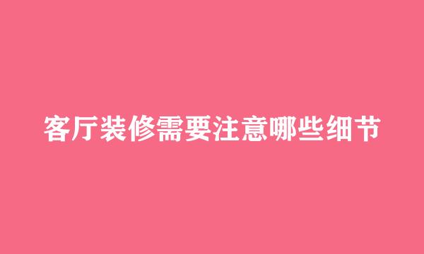 客厅装修需要注意哪些细节