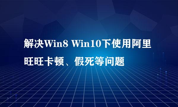 解决Win8 Win10下使用阿里旺旺卡顿、假死等问题
