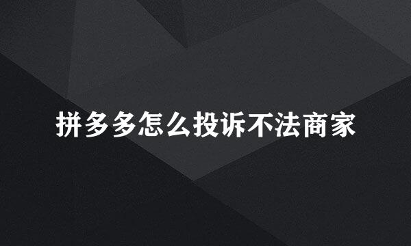 拼多多怎么投诉不法商家