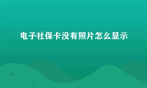 电子社保卡没有照片怎么显示