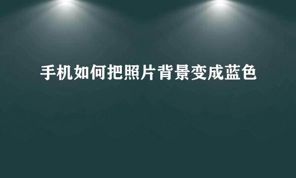 手机如何把照片背景变成蓝色