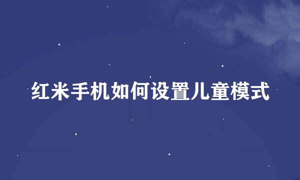 红米手机如何设置儿童模式