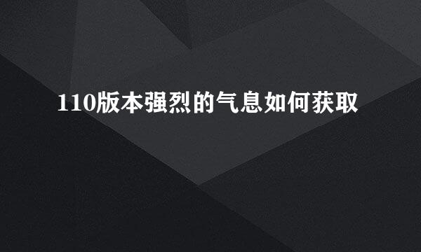 110版本强烈的气息如何获取