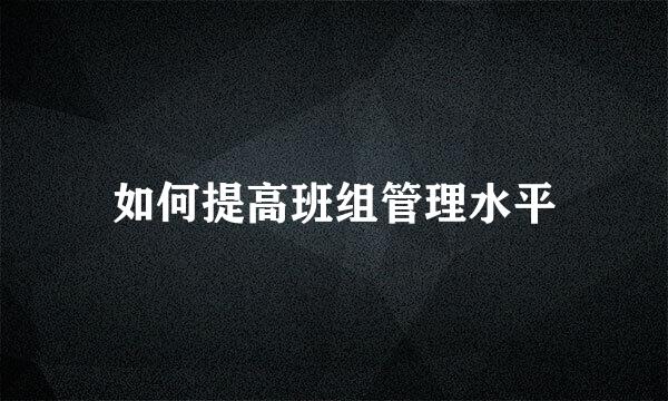 如何提高班组管理水平