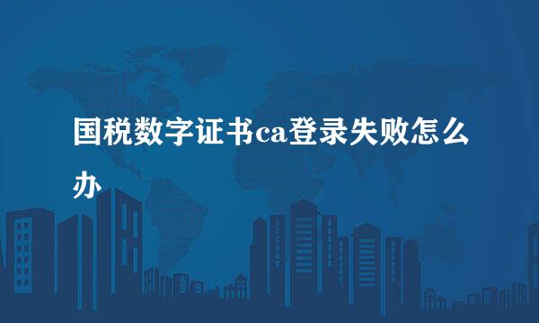 国税数字证书ca登录失败怎么办