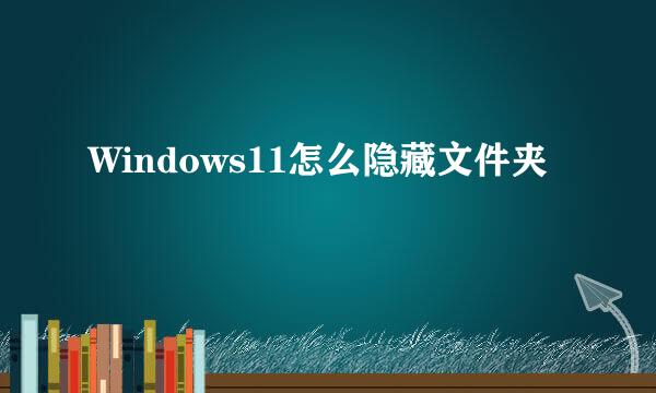 Windows11怎么隐藏文件夹