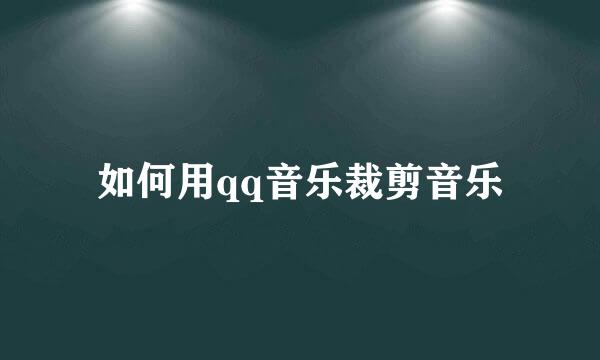 如何用qq音乐裁剪音乐