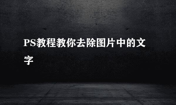 PS教程教你去除图片中的文字
