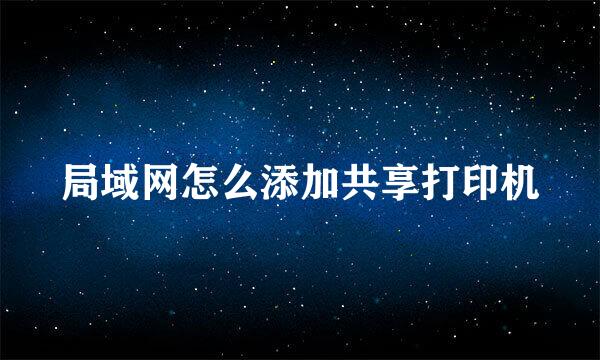局域网怎么添加共享打印机