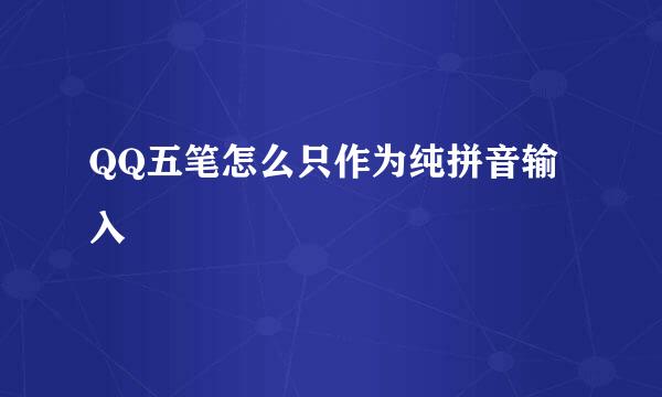 QQ五笔怎么只作为纯拼音输入