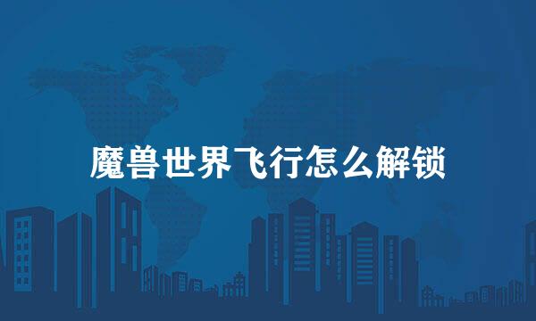 魔兽世界飞行怎么解锁