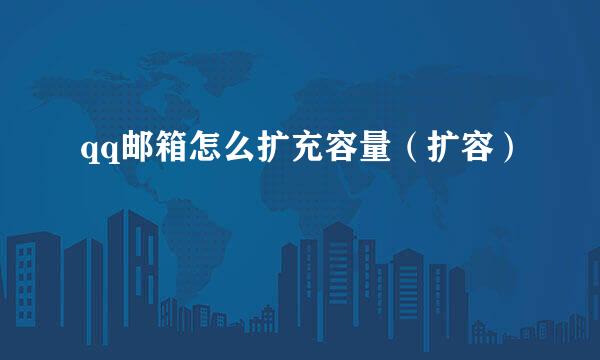 qq邮箱怎么扩充容量（扩容）