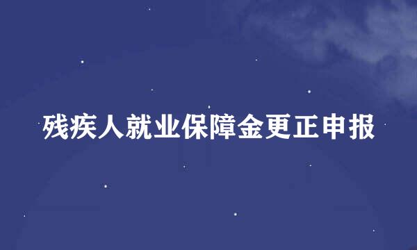残疾人就业保障金更正申报