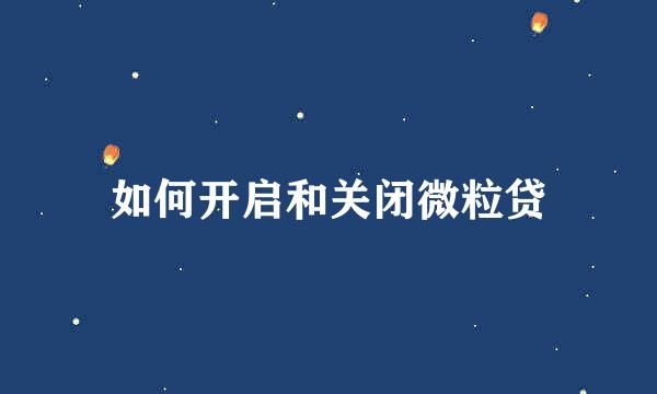 如何开启和关闭微粒贷