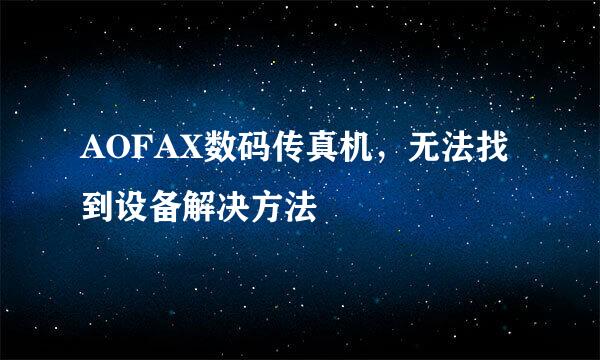 AOFAX数码传真机，无法找到设备解决方法