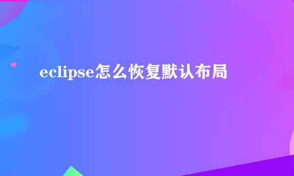 eclipse怎么恢复默认布局