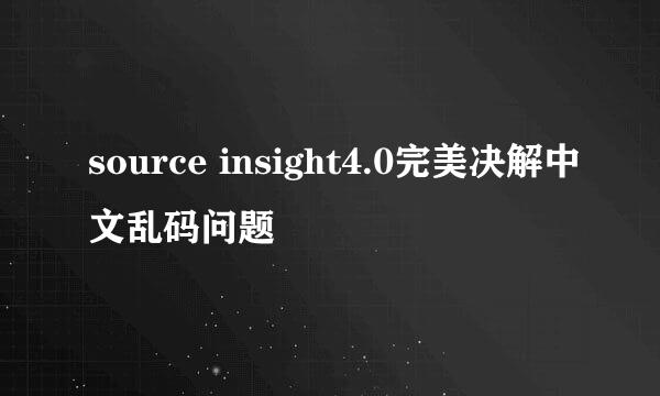source insight4.0完美决解中文乱码问题
