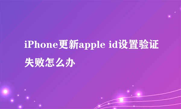 iPhone更新apple id设置验证失败怎么办