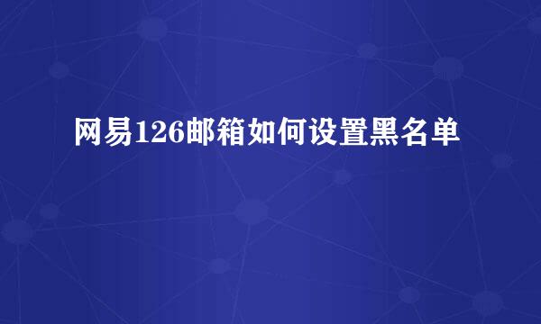 网易126邮箱如何设置黑名单