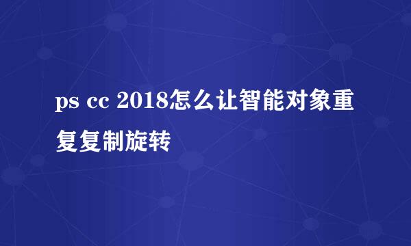ps cc 2018怎么让智能对象重复复制旋转