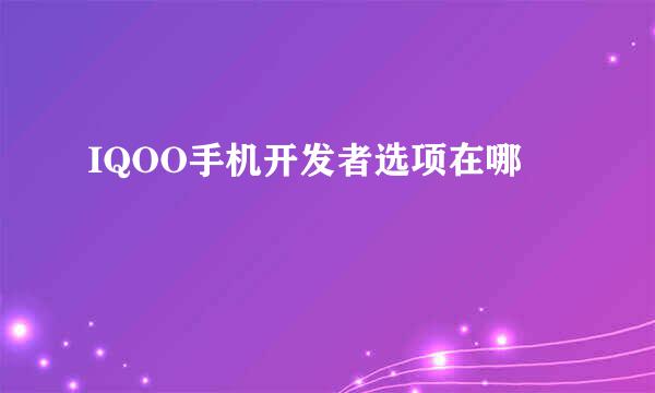 IQOO手机开发者选项在哪