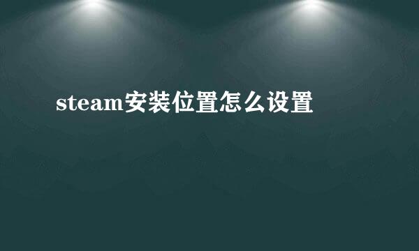 steam安装位置怎么设置