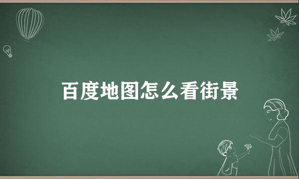 百度地图怎么看街景