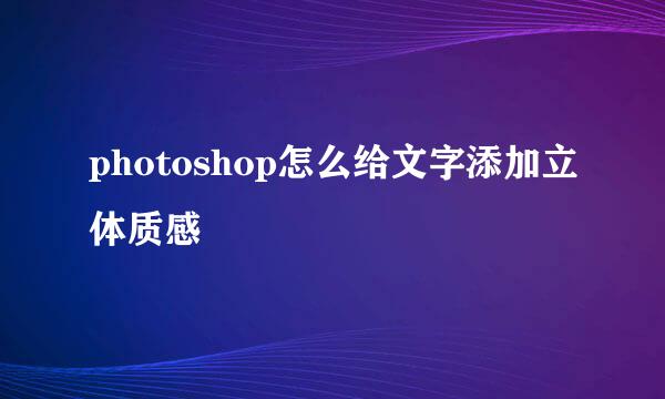 photoshop怎么给文字添加立体质感