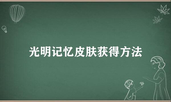 光明记忆皮肤获得方法