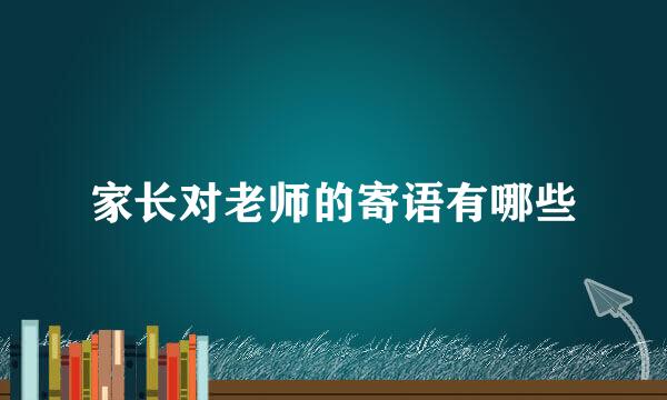家长对老师的寄语有哪些