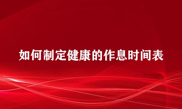如何制定健康的作息时间表