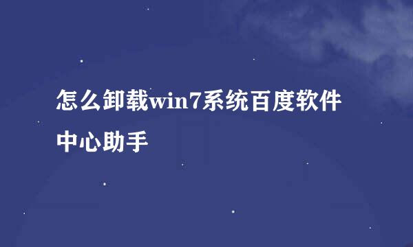 怎么卸载win7系统百度软件中心助手