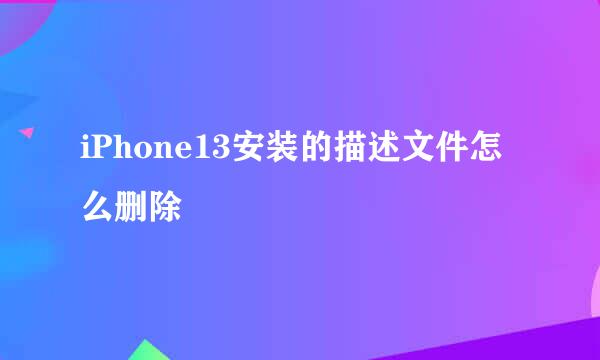 iPhone13安装的描述文件怎么删除