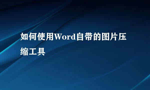 如何使用Word自带的图片压缩工具