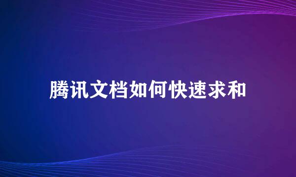 腾讯文档如何快速求和